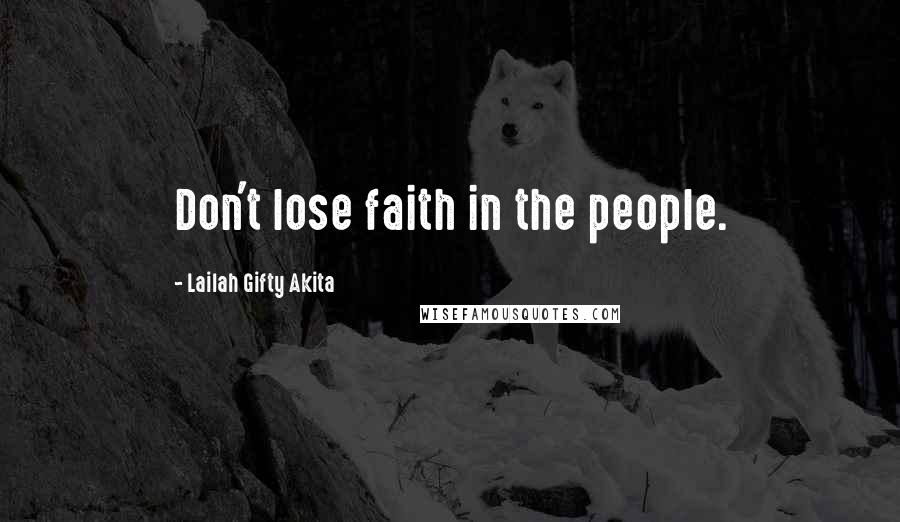 Lailah Gifty Akita Quotes: Don't lose faith in the people.