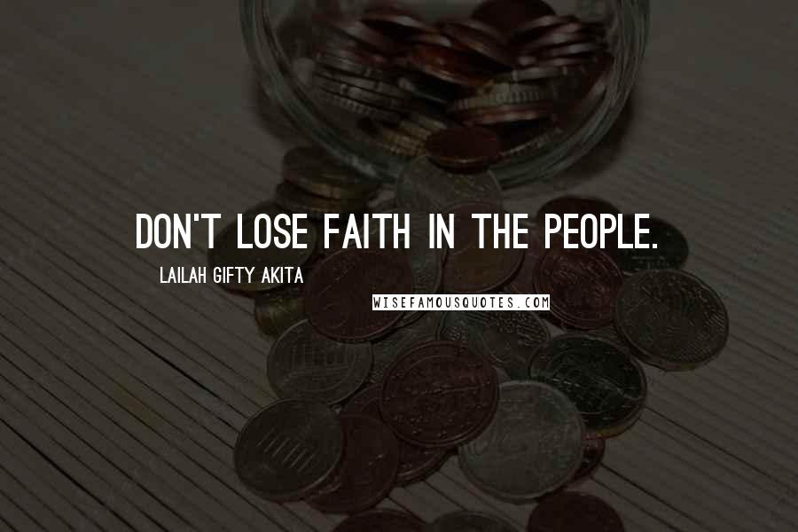 Lailah Gifty Akita Quotes: Don't lose faith in the people.