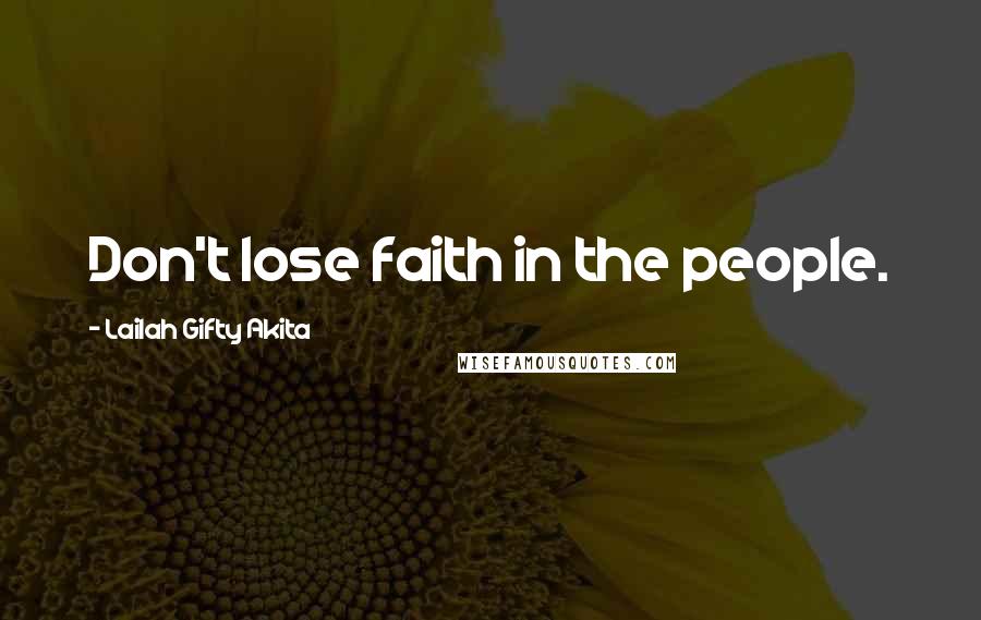 Lailah Gifty Akita Quotes: Don't lose faith in the people.