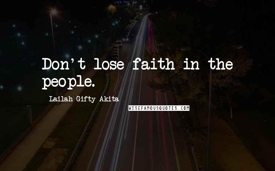 Lailah Gifty Akita Quotes: Don't lose faith in the people.