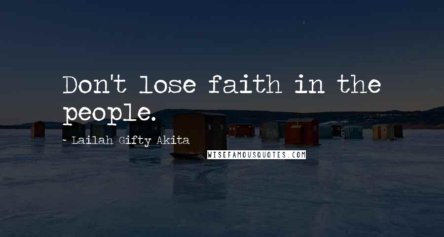 Lailah Gifty Akita Quotes: Don't lose faith in the people.