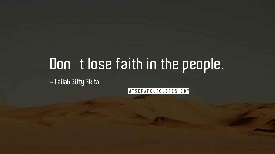 Lailah Gifty Akita Quotes: Don't lose faith in the people.
