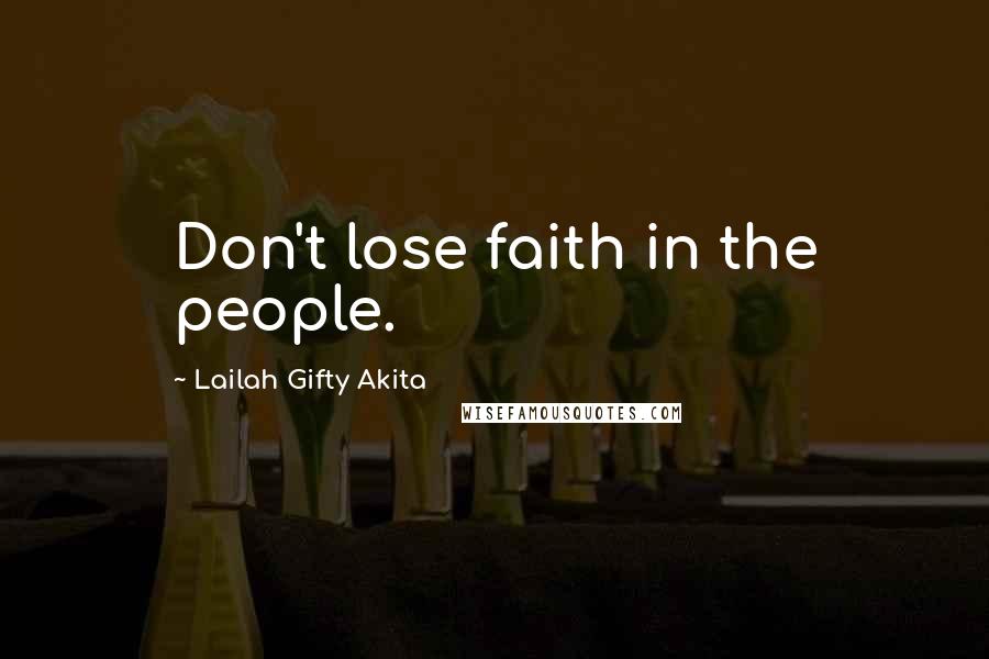 Lailah Gifty Akita Quotes: Don't lose faith in the people.