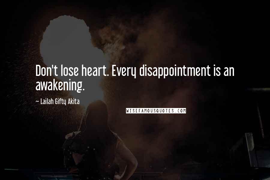 Lailah Gifty Akita Quotes: Don't lose heart. Every disappointment is an awakening.
