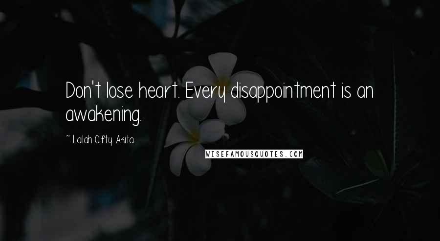 Lailah Gifty Akita Quotes: Don't lose heart. Every disappointment is an awakening.