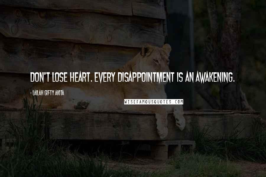 Lailah Gifty Akita Quotes: Don't lose heart. Every disappointment is an awakening.