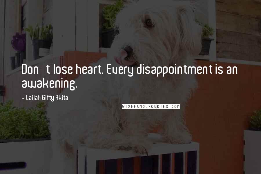 Lailah Gifty Akita Quotes: Don't lose heart. Every disappointment is an awakening.