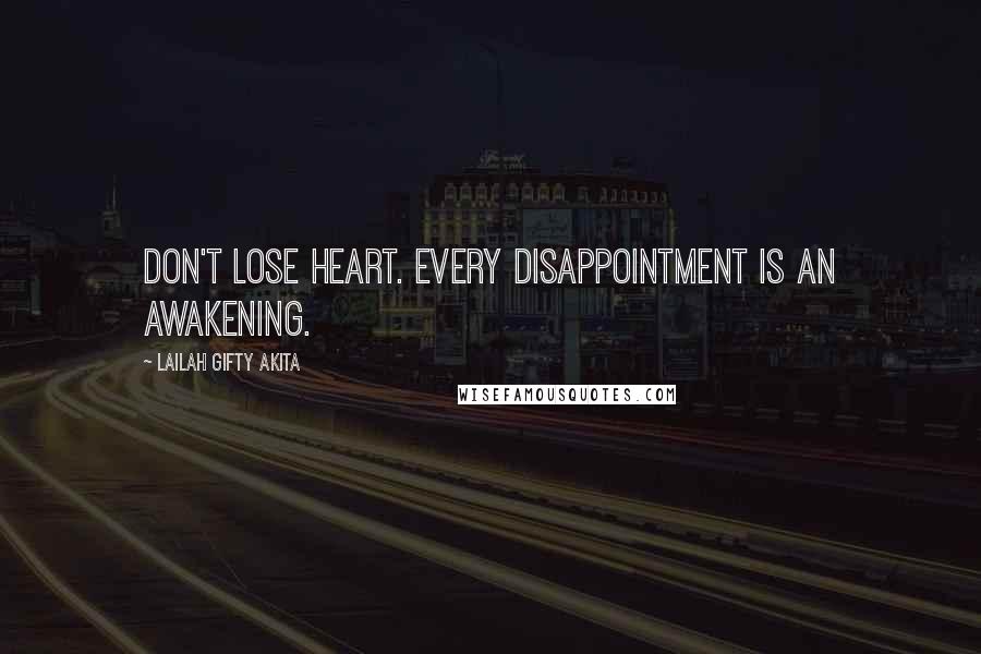 Lailah Gifty Akita Quotes: Don't lose heart. Every disappointment is an awakening.