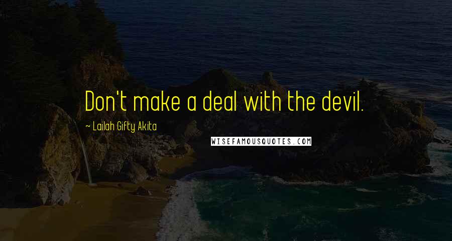 Lailah Gifty Akita Quotes: Don't make a deal with the devil.