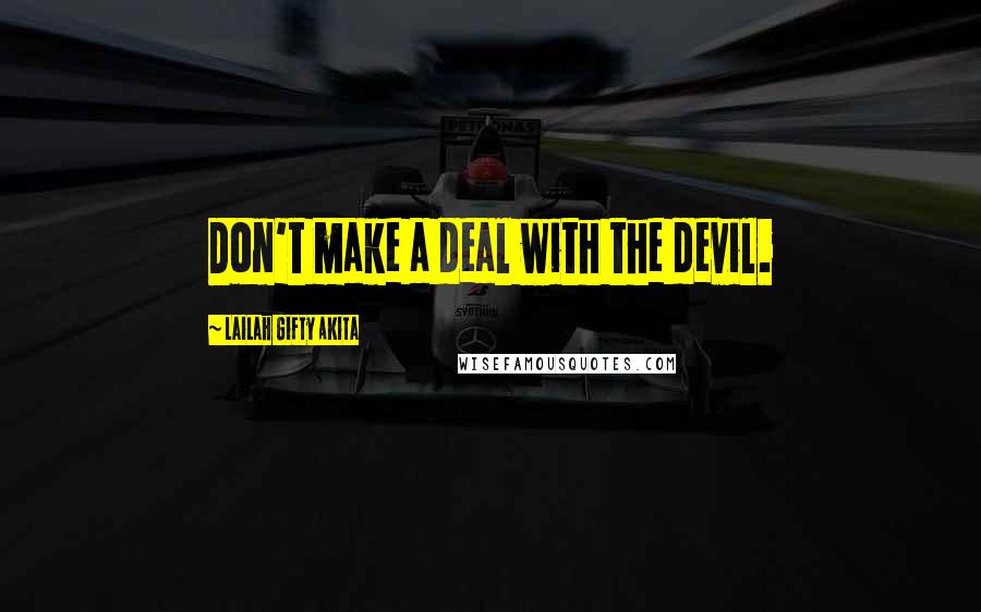 Lailah Gifty Akita Quotes: Don't make a deal with the devil.