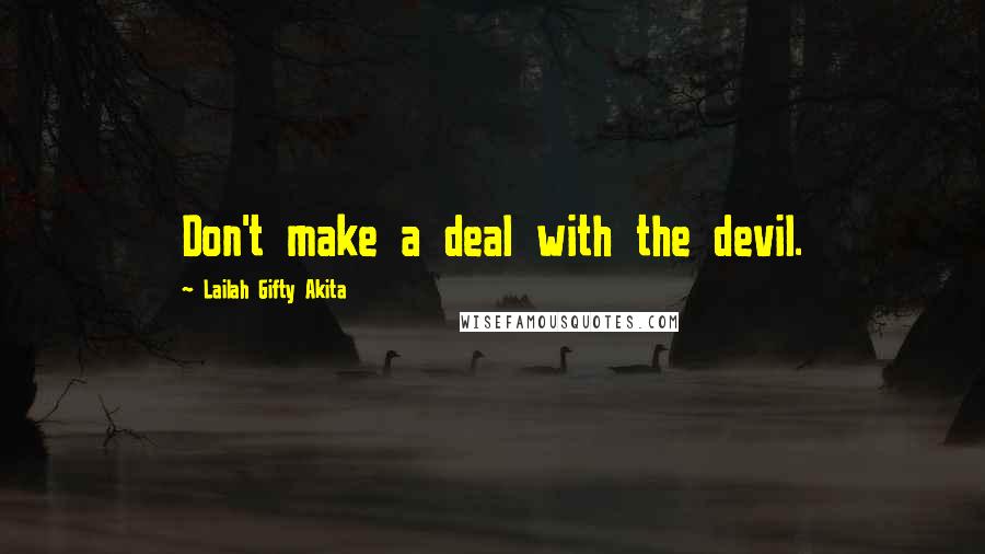 Lailah Gifty Akita Quotes: Don't make a deal with the devil.