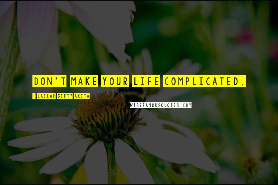 Lailah Gifty Akita Quotes: Don't make your life complicated.