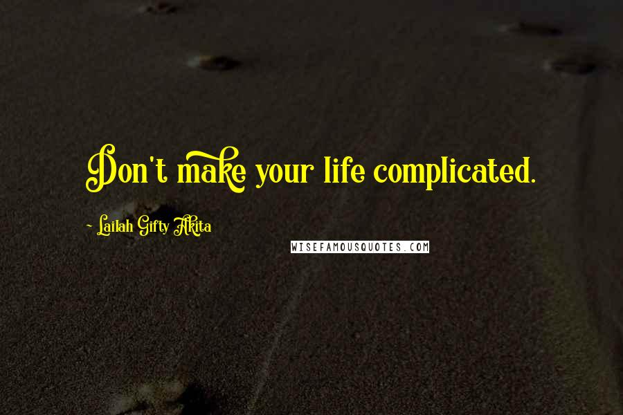 Lailah Gifty Akita Quotes: Don't make your life complicated.