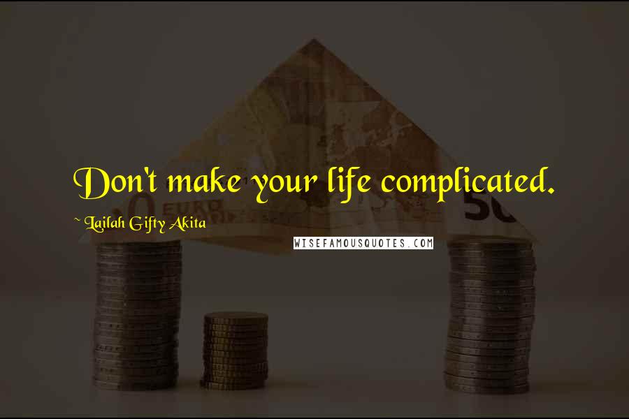Lailah Gifty Akita Quotes: Don't make your life complicated.