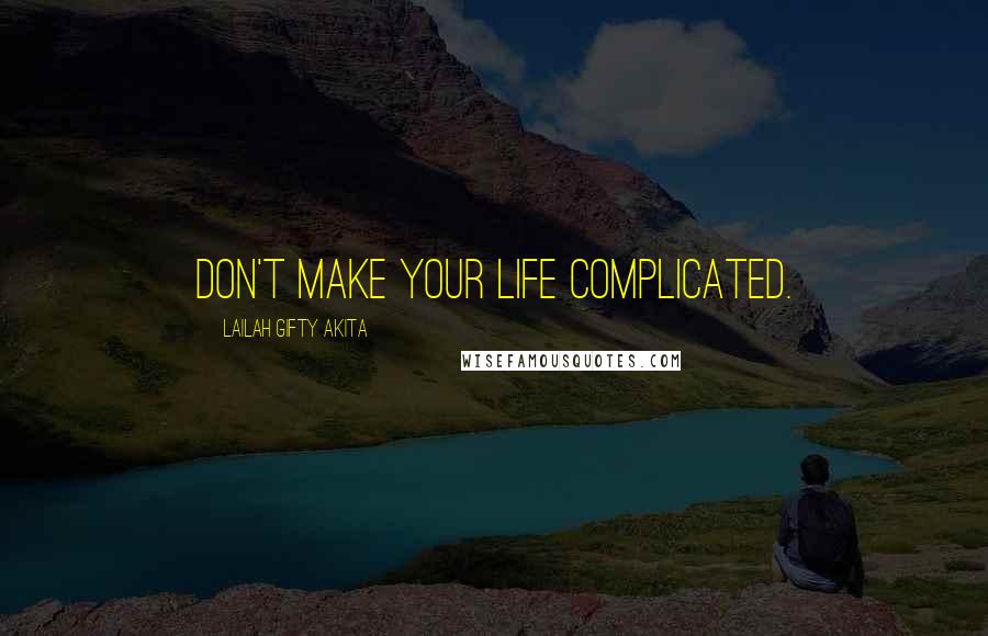 Lailah Gifty Akita Quotes: Don't make your life complicated.