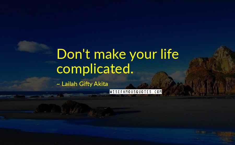 Lailah Gifty Akita Quotes: Don't make your life complicated.