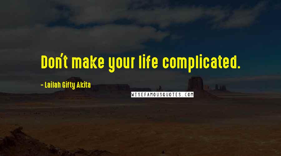 Lailah Gifty Akita Quotes: Don't make your life complicated.