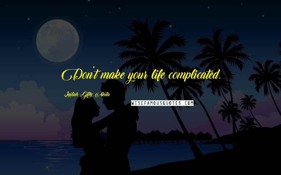Lailah Gifty Akita Quotes: Don't make your life complicated.