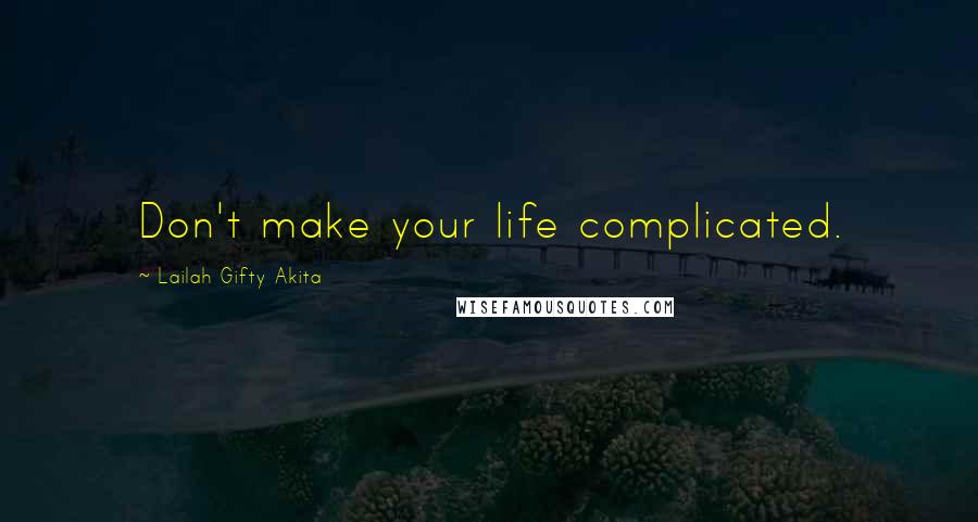 Lailah Gifty Akita Quotes: Don't make your life complicated.
