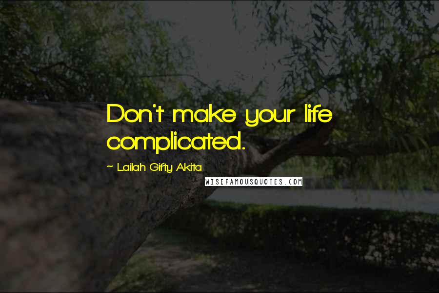 Lailah Gifty Akita Quotes: Don't make your life complicated.