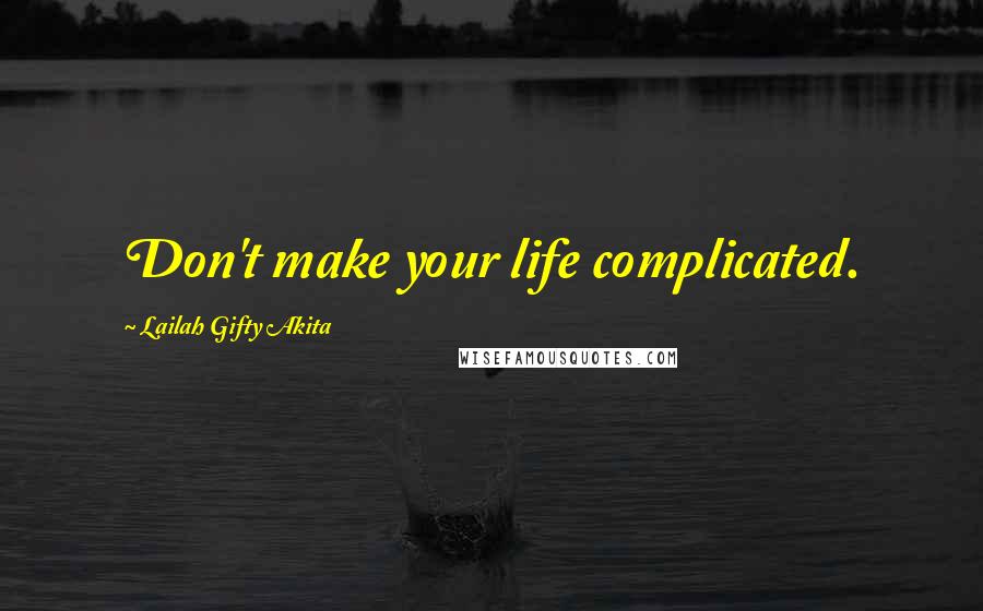Lailah Gifty Akita Quotes: Don't make your life complicated.