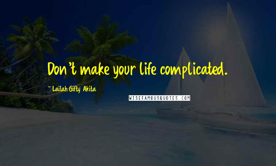 Lailah Gifty Akita Quotes: Don't make your life complicated.