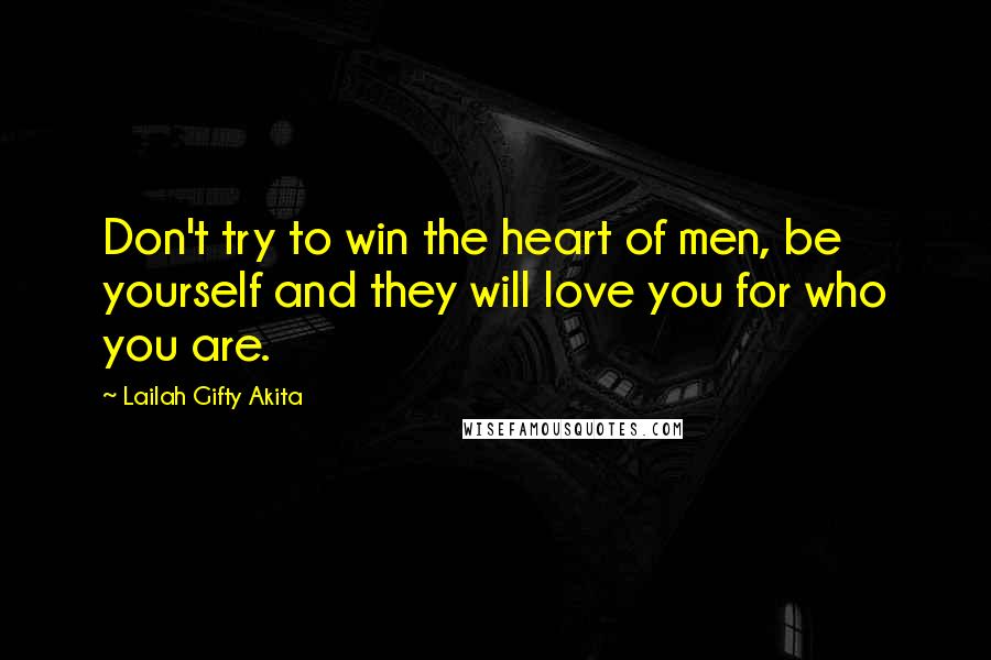 Lailah Gifty Akita Quotes: Don't try to win the heart of men, be yourself and they will love you for who you are.