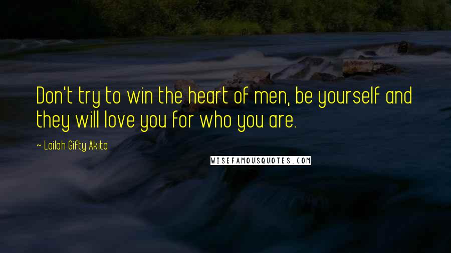 Lailah Gifty Akita Quotes: Don't try to win the heart of men, be yourself and they will love you for who you are.