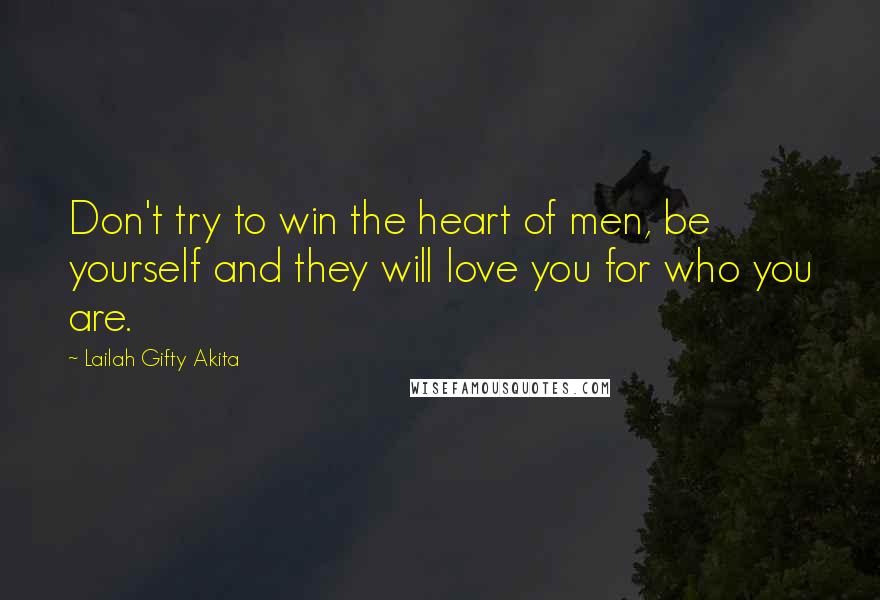 Lailah Gifty Akita Quotes: Don't try to win the heart of men, be yourself and they will love you for who you are.