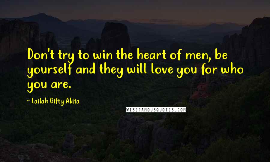 Lailah Gifty Akita Quotes: Don't try to win the heart of men, be yourself and they will love you for who you are.