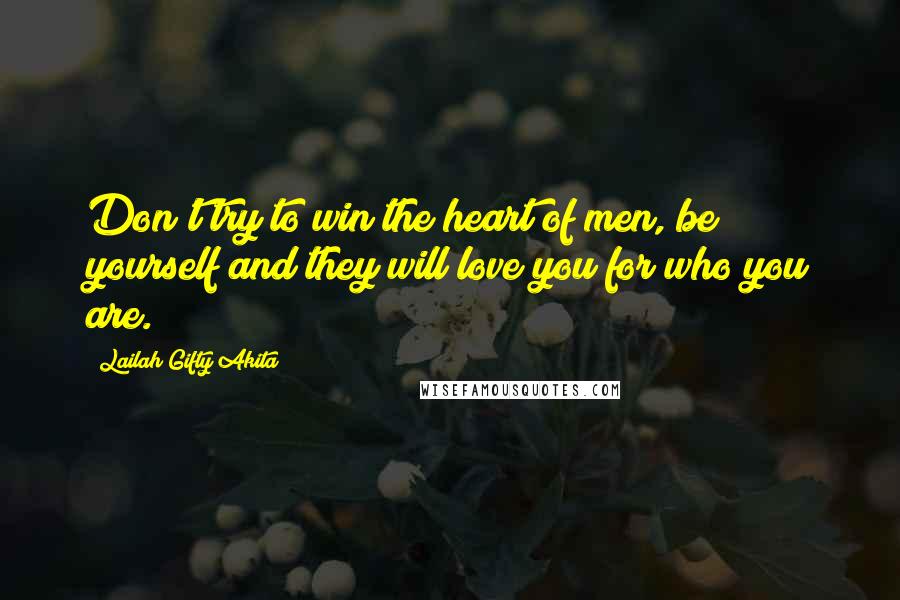 Lailah Gifty Akita Quotes: Don't try to win the heart of men, be yourself and they will love you for who you are.