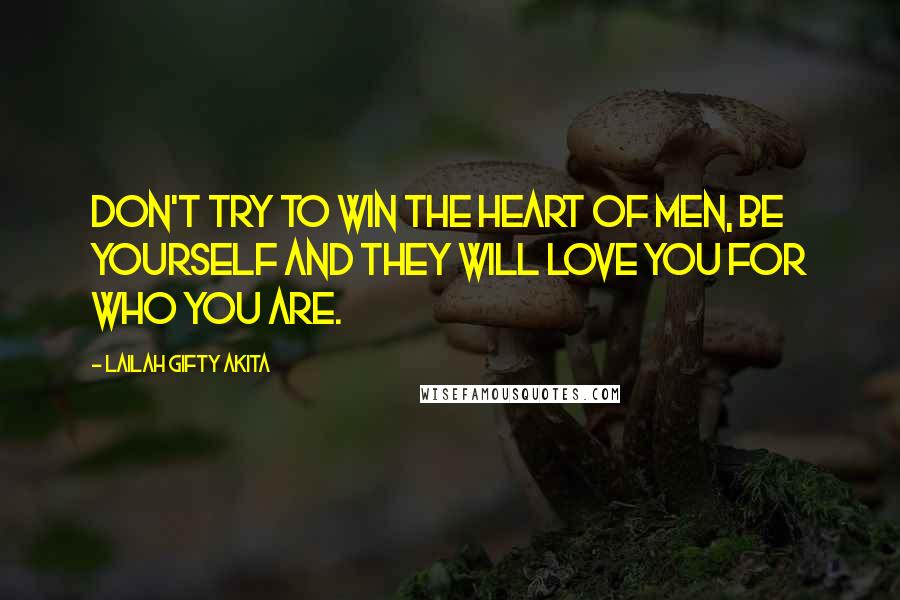 Lailah Gifty Akita Quotes: Don't try to win the heart of men, be yourself and they will love you for who you are.