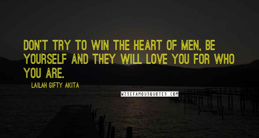 Lailah Gifty Akita Quotes: Don't try to win the heart of men, be yourself and they will love you for who you are.