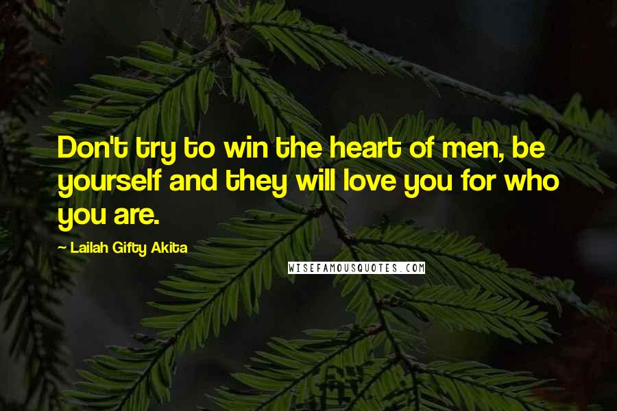 Lailah Gifty Akita Quotes: Don't try to win the heart of men, be yourself and they will love you for who you are.