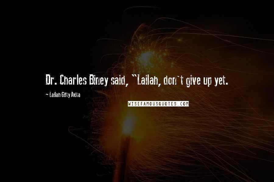 Lailah Gifty Akita Quotes: Dr. Charles Biney said, "Lailah, don't give up yet.