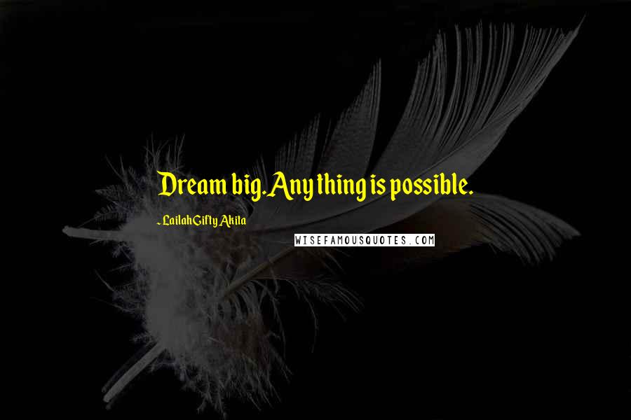 Lailah Gifty Akita Quotes: Dream big.Any thing is possible.