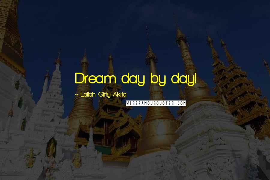 Lailah Gifty Akita Quotes: Dream day by day!