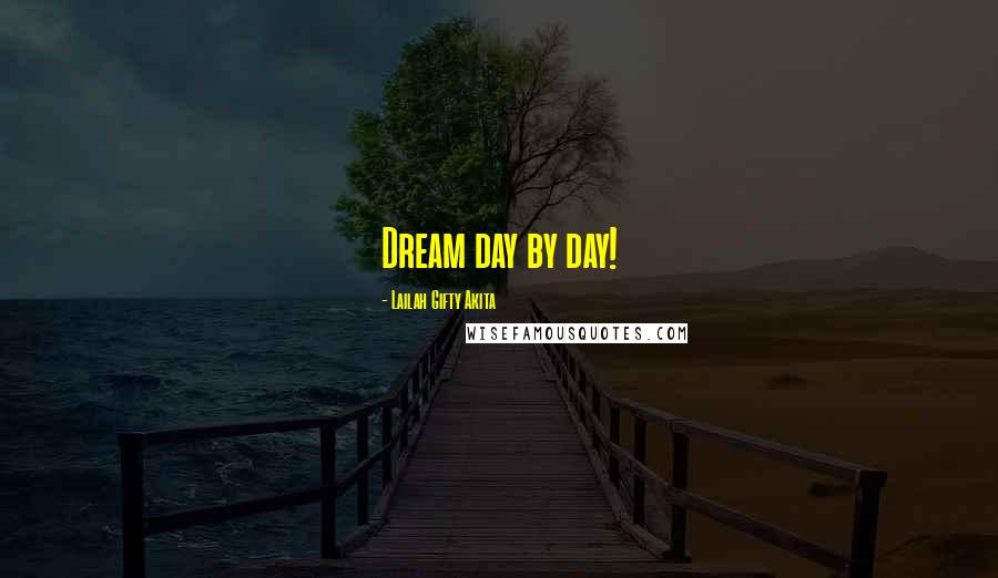Lailah Gifty Akita Quotes: Dream day by day!