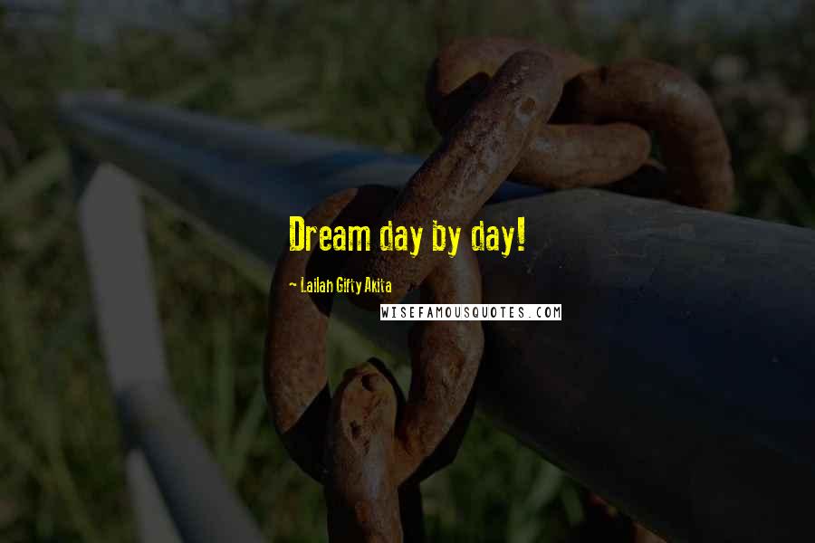 Lailah Gifty Akita Quotes: Dream day by day!