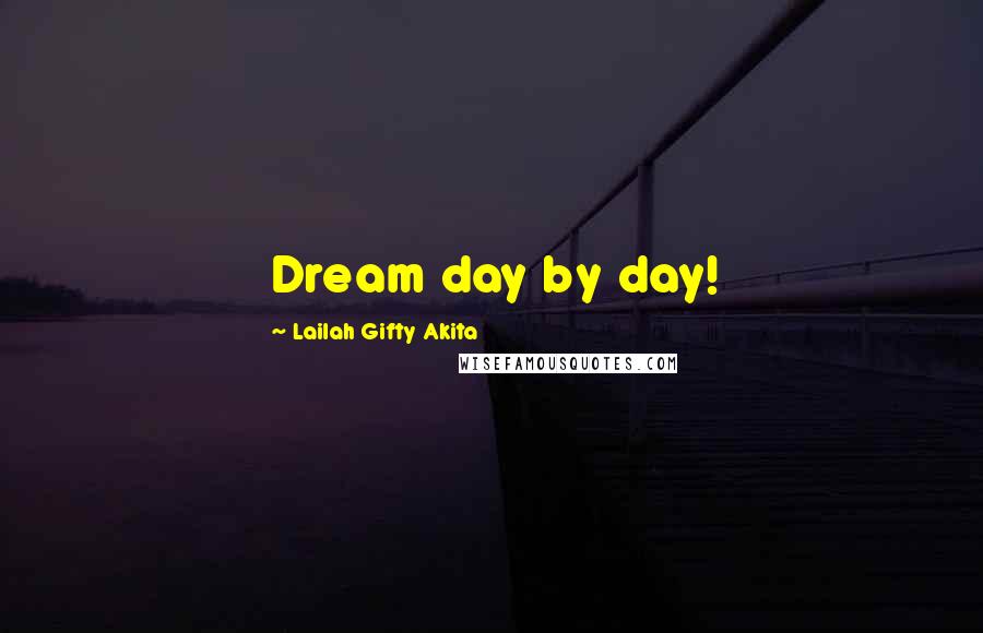 Lailah Gifty Akita Quotes: Dream day by day!