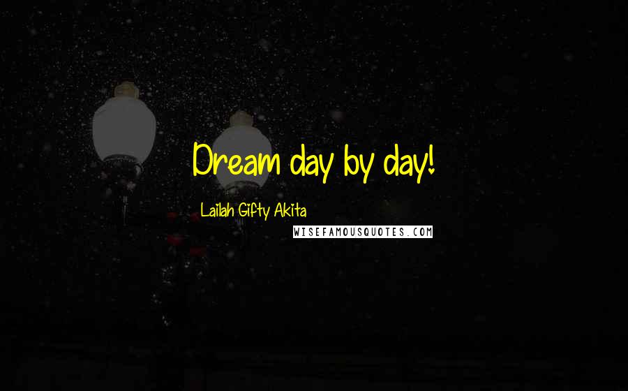 Lailah Gifty Akita Quotes: Dream day by day!