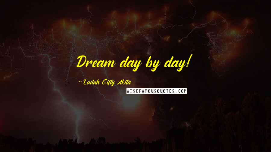 Lailah Gifty Akita Quotes: Dream day by day!