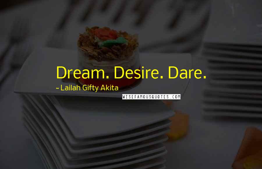 Lailah Gifty Akita Quotes: Dream. Desire. Dare.