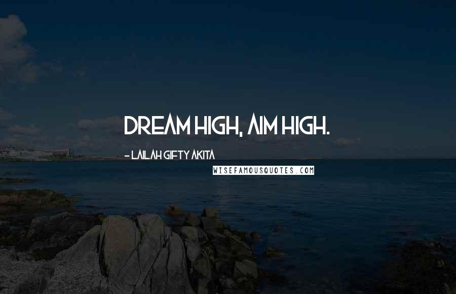 Lailah Gifty Akita Quotes: Dream high, aim high.