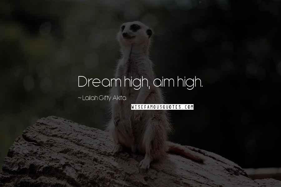 Lailah Gifty Akita Quotes: Dream high, aim high.