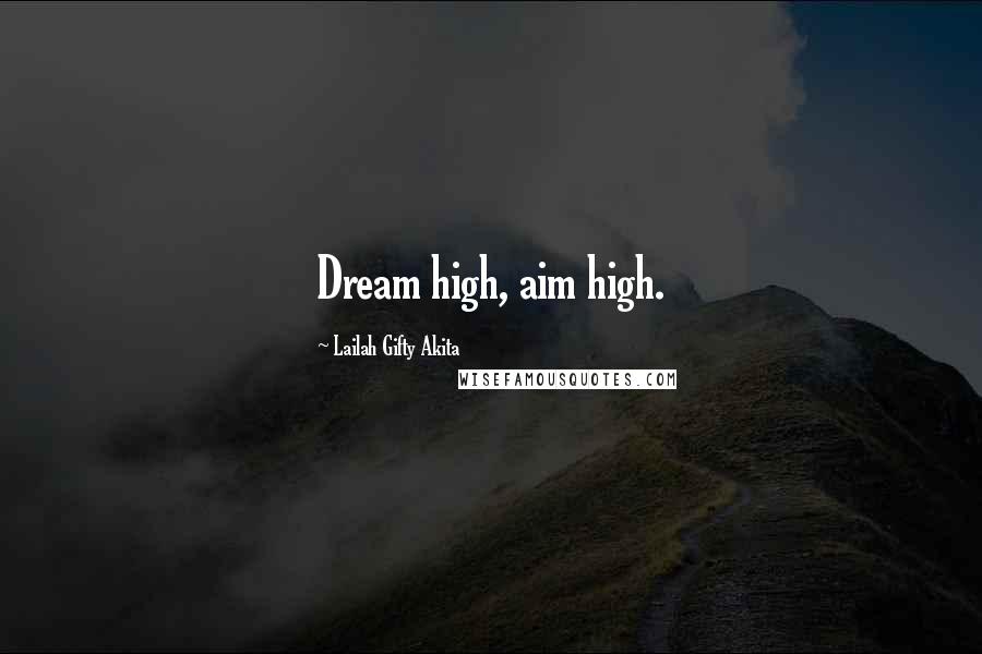 Lailah Gifty Akita Quotes: Dream high, aim high.