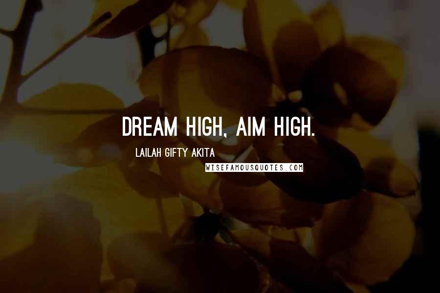 Lailah Gifty Akita Quotes: Dream high, aim high.