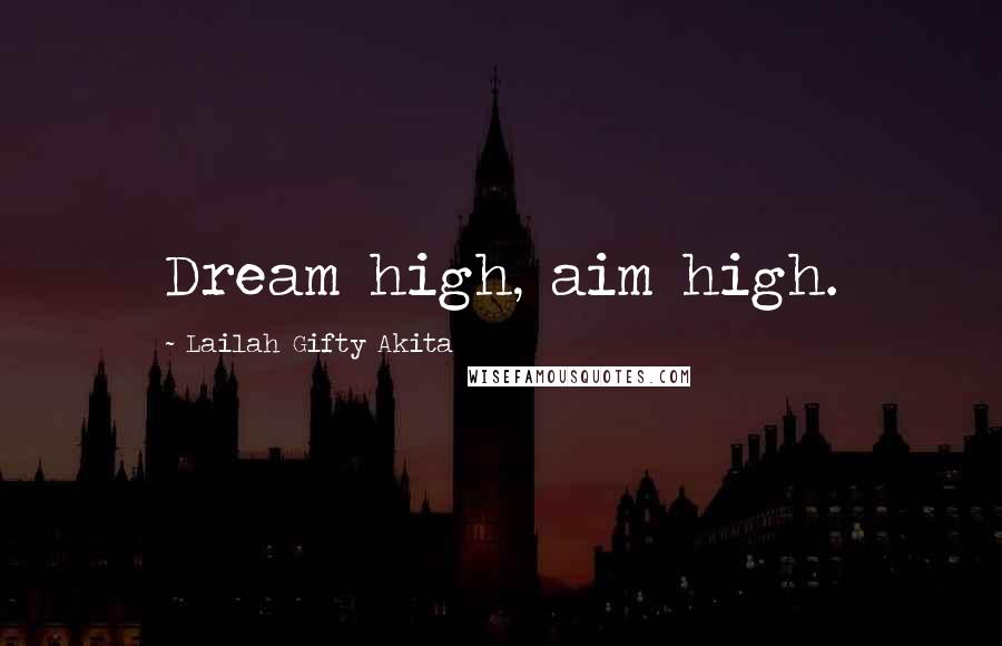 Lailah Gifty Akita Quotes: Dream high, aim high.