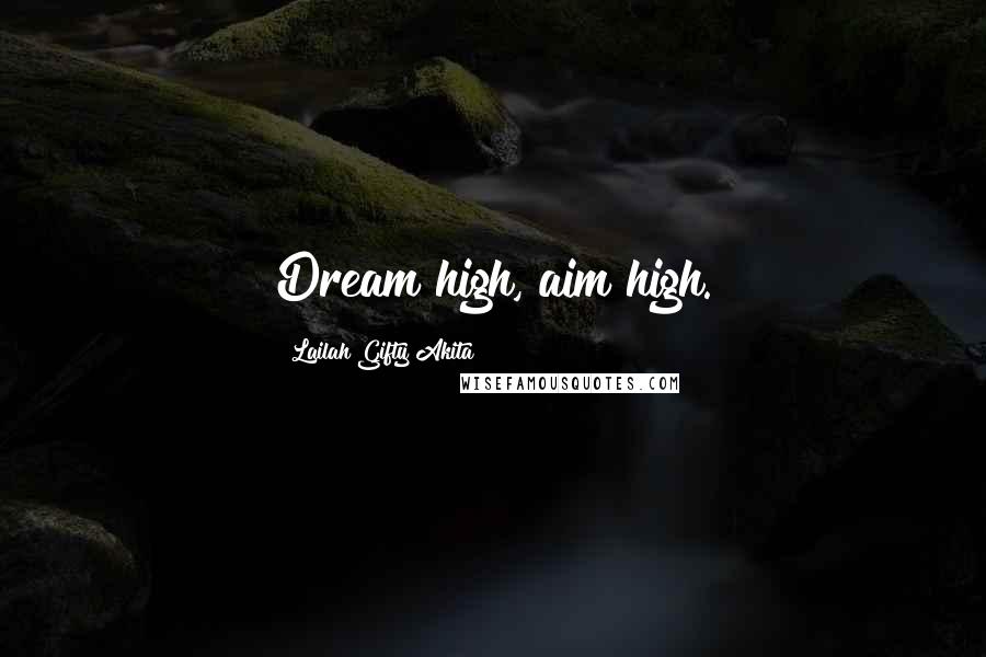 Lailah Gifty Akita Quotes: Dream high, aim high.