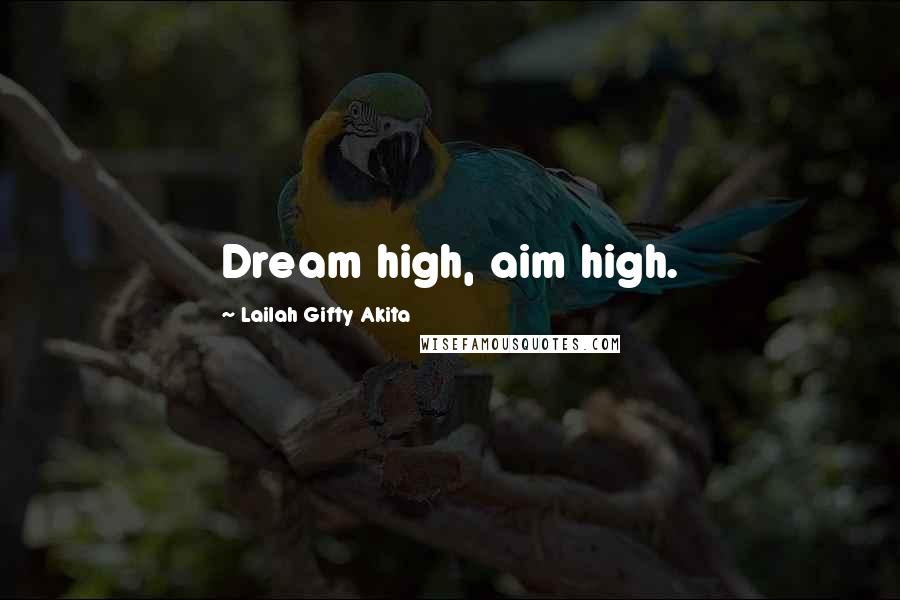 Lailah Gifty Akita Quotes: Dream high, aim high.